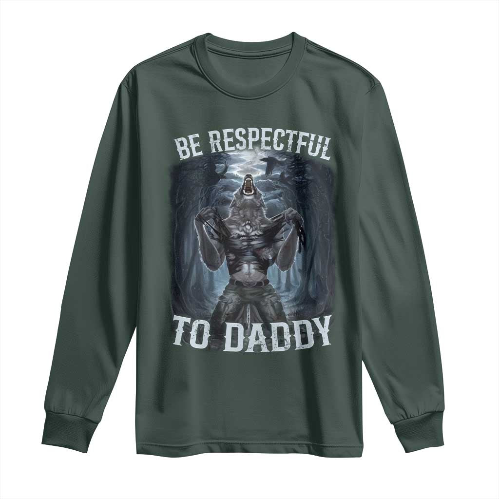 Funny Be Respectful To Daddy Long Sleeve Shirt Alpha Werewolf Wolf Meme TS11 Dark Forest Green Print Your Wear