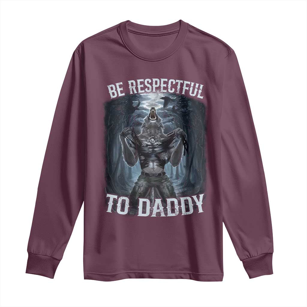 Funny Be Respectful To Daddy Long Sleeve Shirt Alpha Werewolf Wolf Meme TS11 Maroon Print Your Wear
