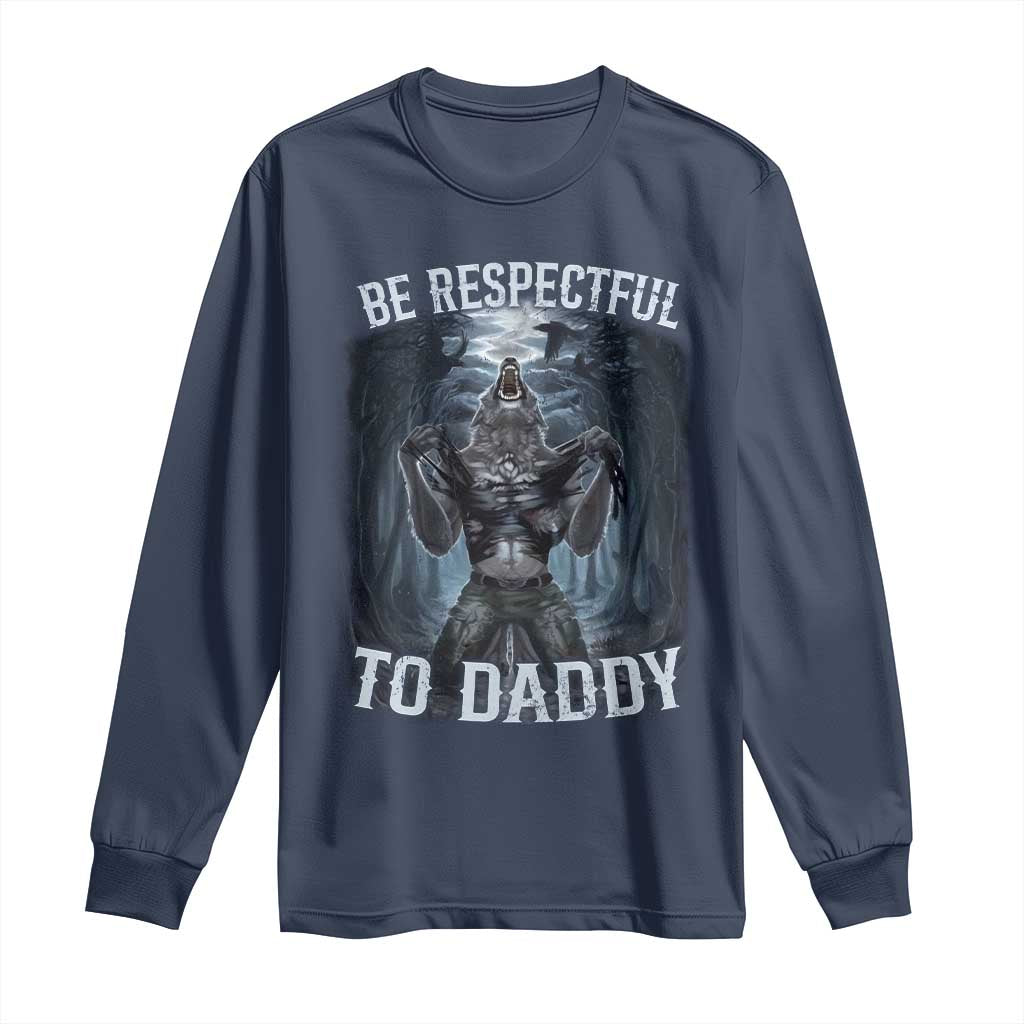 Funny Be Respectful To Daddy Long Sleeve Shirt Alpha Werewolf Wolf Meme TS11 Navy Print Your Wear