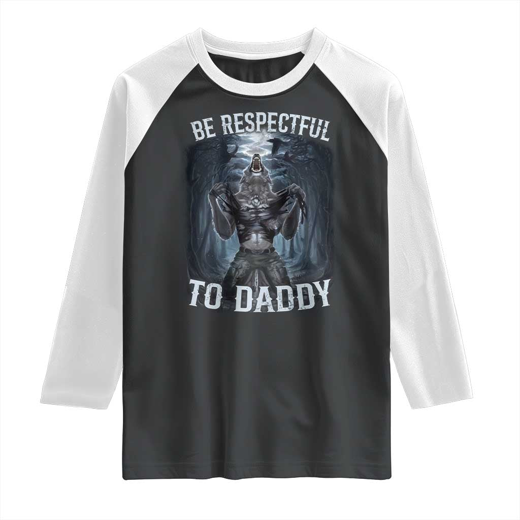 Funny Be Respectful To Daddy Raglan Shirt Alpha Werewolf Wolf Meme TS11 Black White Print Your Wear