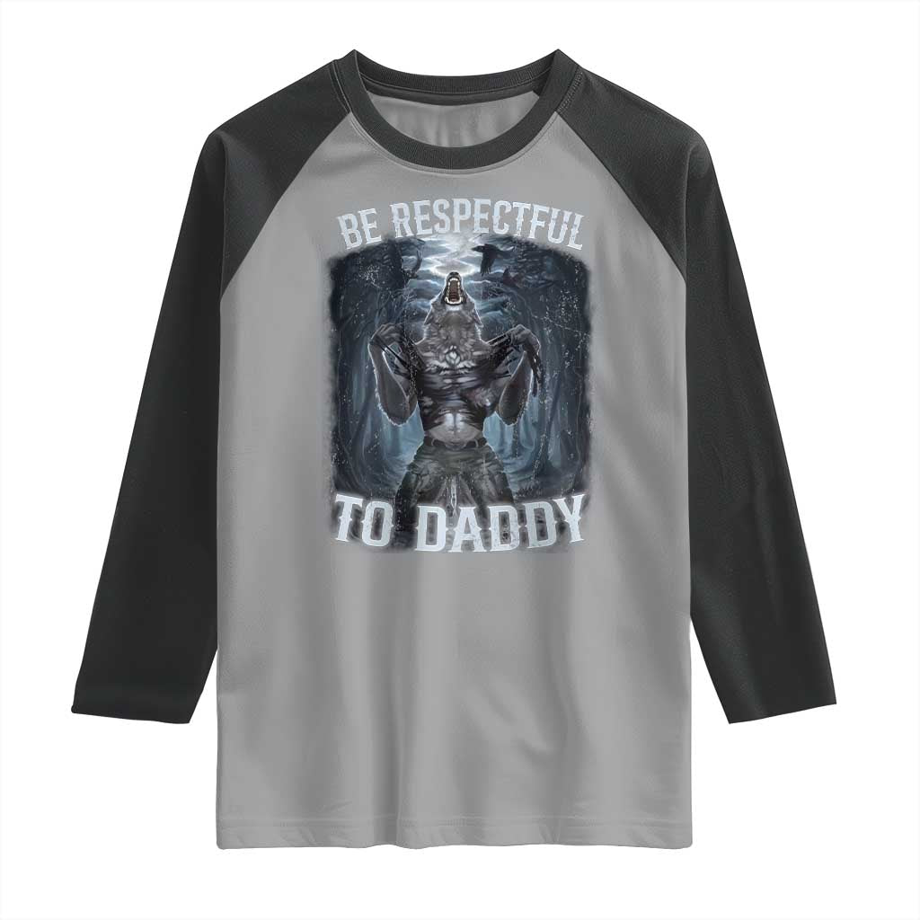 Funny Be Respectful To Daddy Raglan Shirt Alpha Werewolf Wolf Meme TS11 Sport Gray Black Print Your Wear