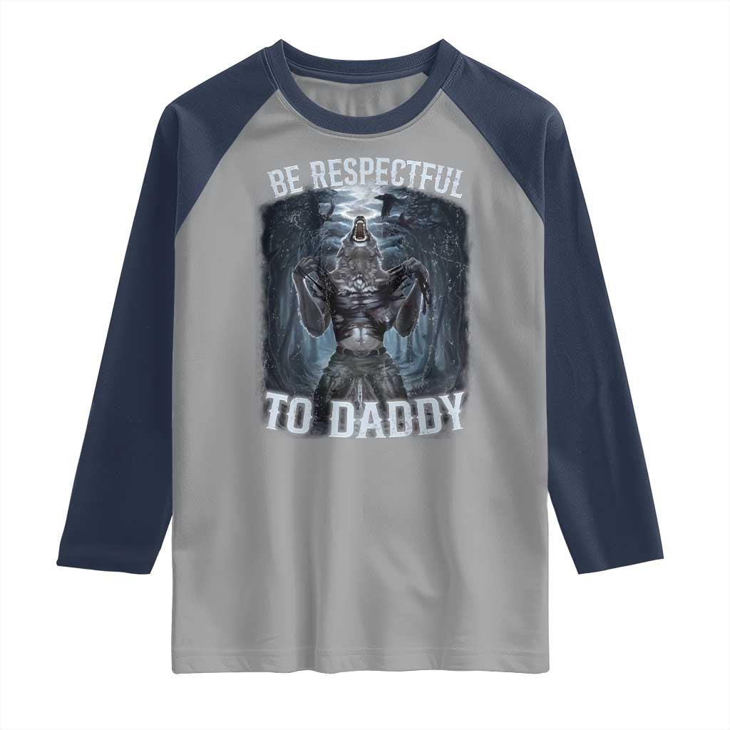 Funny Be Respectful To Daddy Raglan Shirt Alpha Werewolf Wolf Meme TS11 Sport Gray Navy Print Your Wear