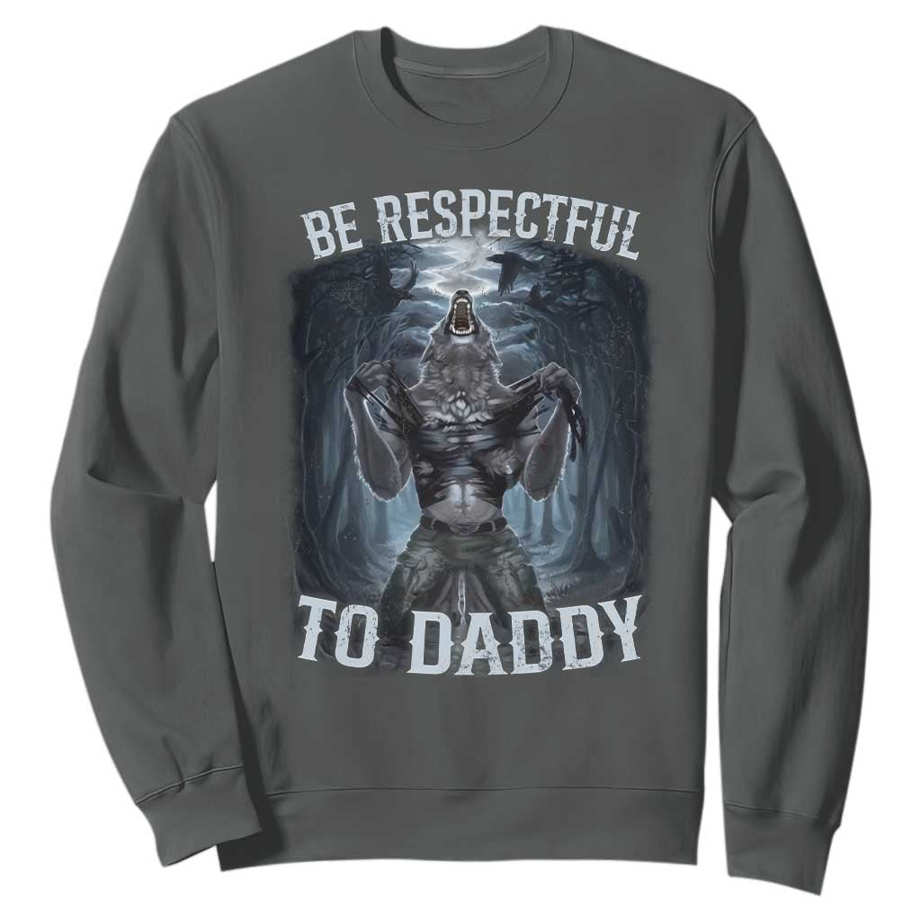 Funny Be Respectful To Daddy Sweatshirt Alpha Werewolf Wolf Meme TS11 Dark Heather Print Your Wear
