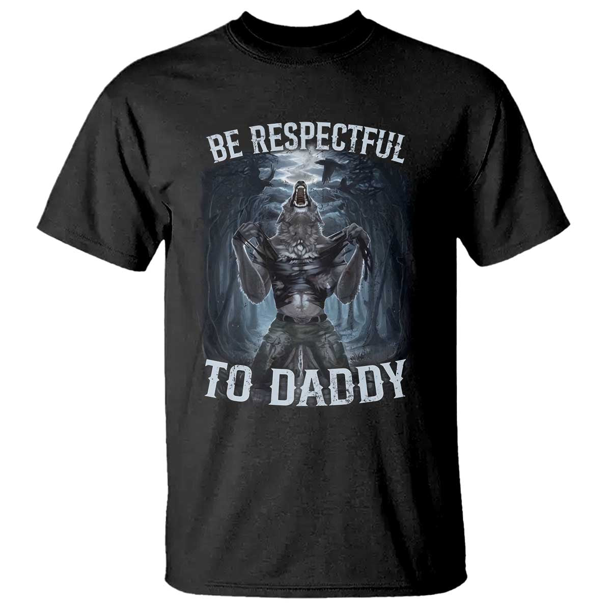 Funny Be Respectful To Daddy T Shirt Alpha Werewolf Wolf Meme TS11 Black Print Your Wear