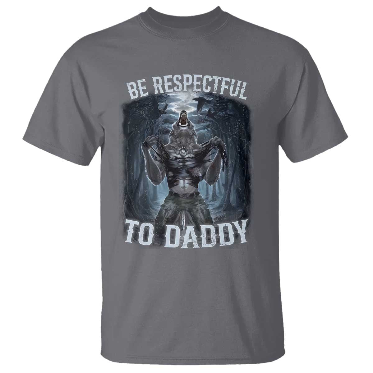Funny Be Respectful To Daddy T Shirt Alpha Werewolf Wolf Meme TS11 Charcoal Print Your Wear