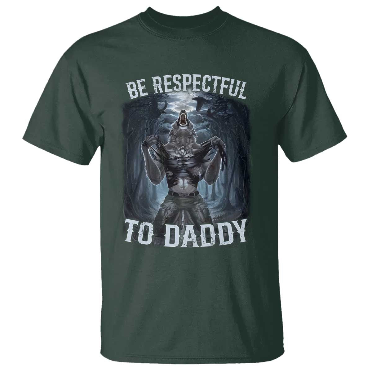 Funny Be Respectful To Daddy T Shirt Alpha Werewolf Wolf Meme TS11 Dark Forest Green Print Your Wear