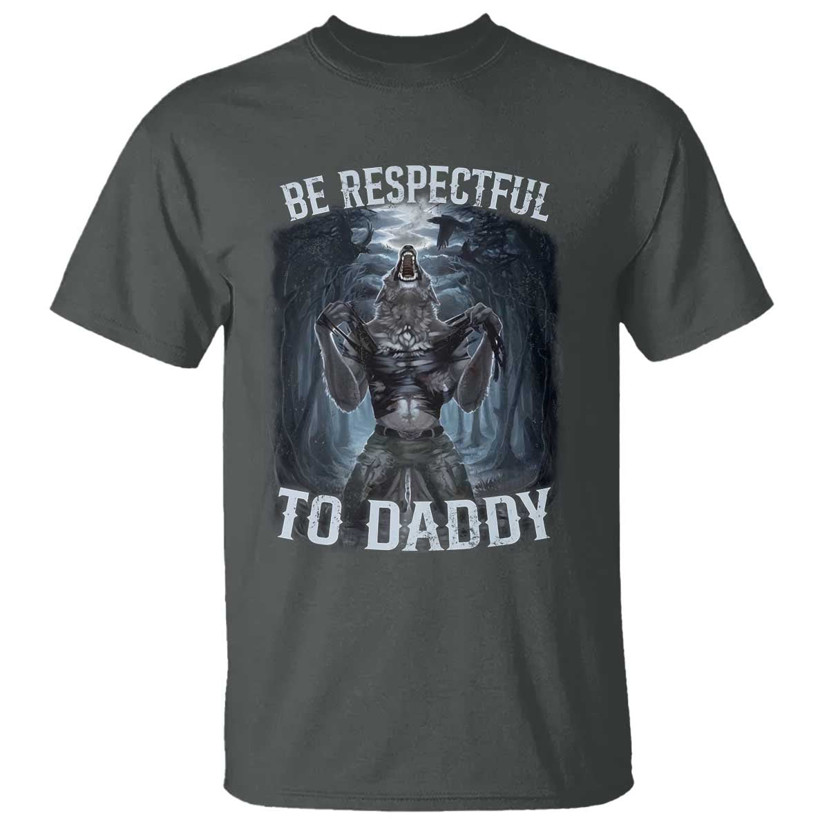 Funny Be Respectful To Daddy T Shirt Alpha Werewolf Wolf Meme TS11 Dark Heather Print Your Wear