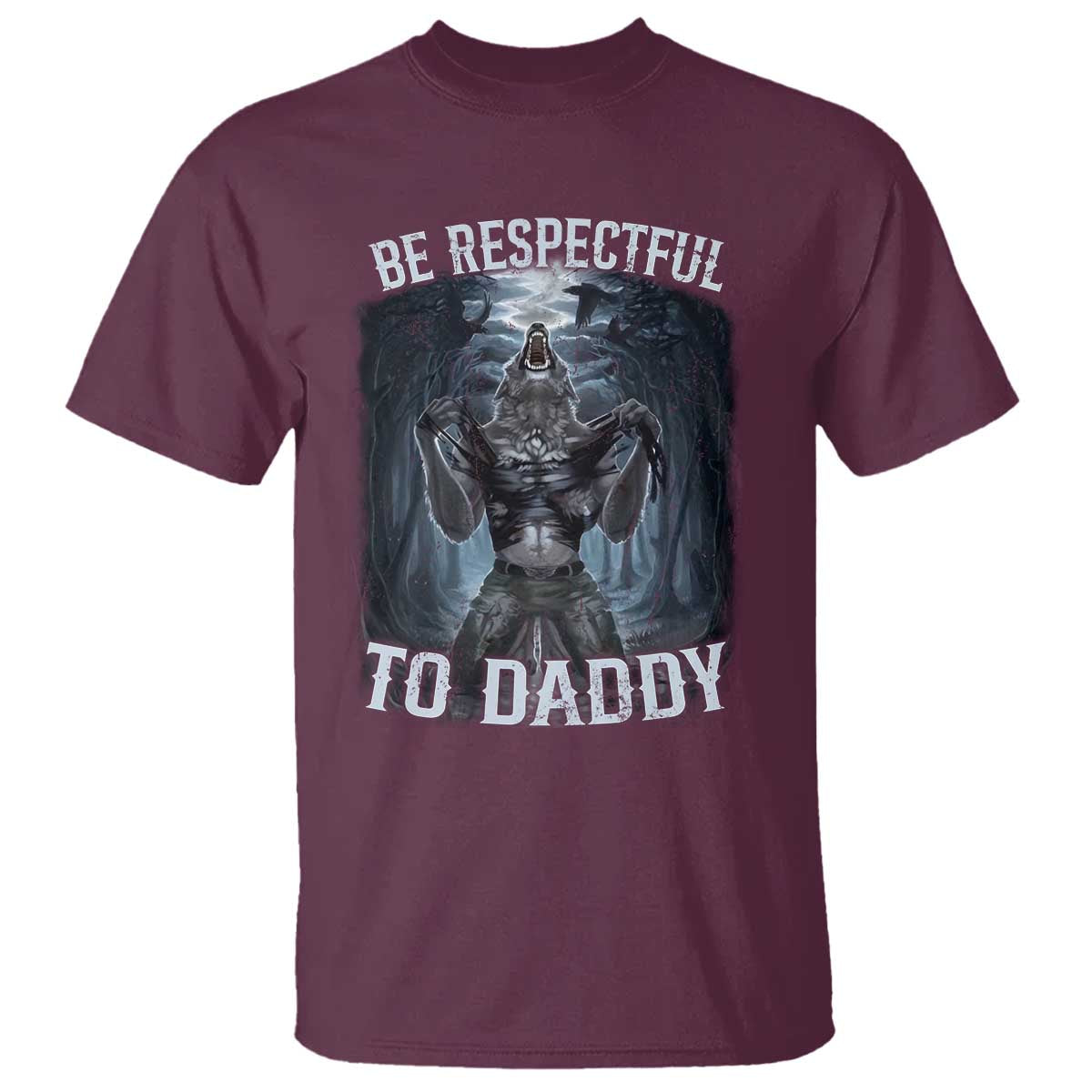 Funny Be Respectful To Daddy T Shirt Alpha Werewolf Wolf Meme TS11 Maroon Print Your Wear