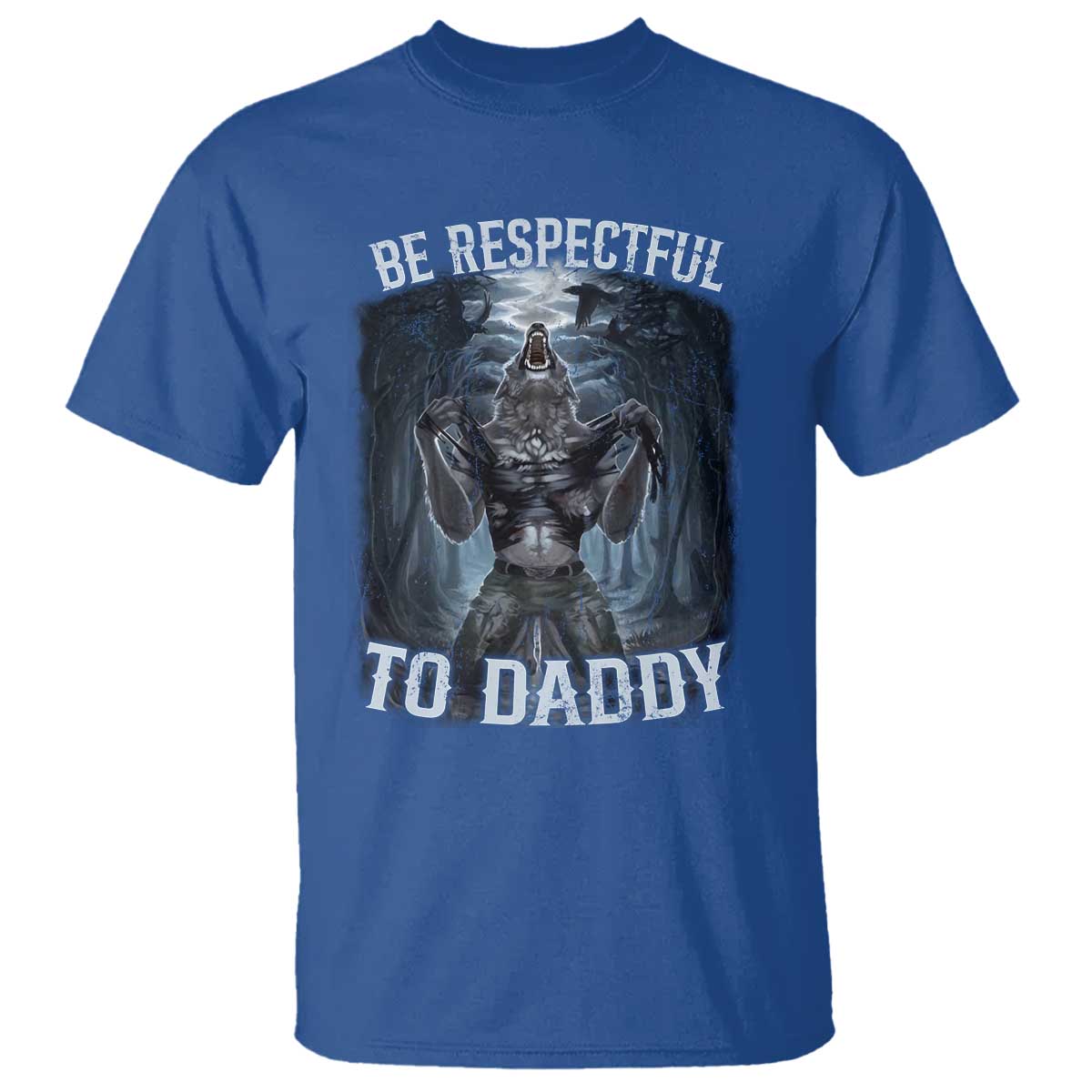 Funny Be Respectful To Daddy T Shirt Alpha Werewolf Wolf Meme TS11 Royal Blue Print Your Wear