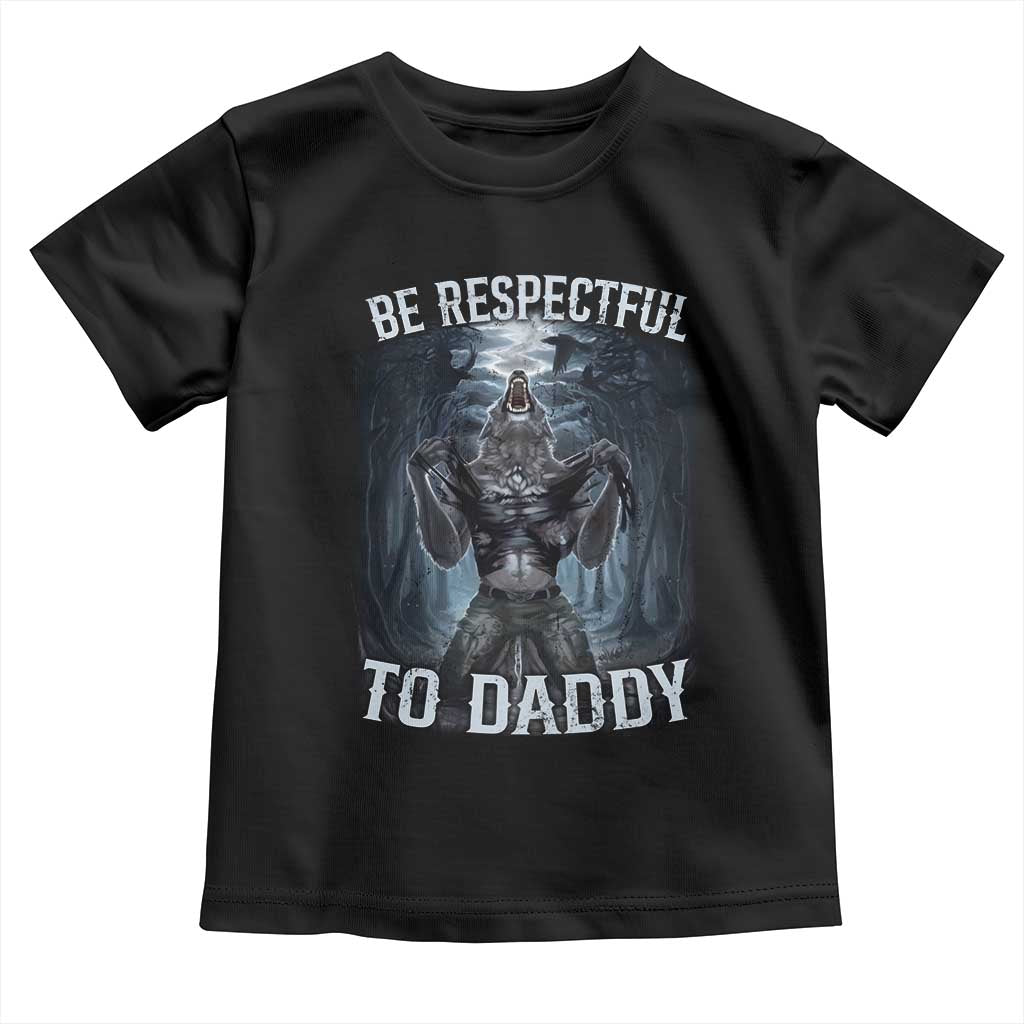 Funny Be Respectful To Daddy Toddler T Shirt Alpha Werewolf Wolf Meme TS11 Black Print Your Wear