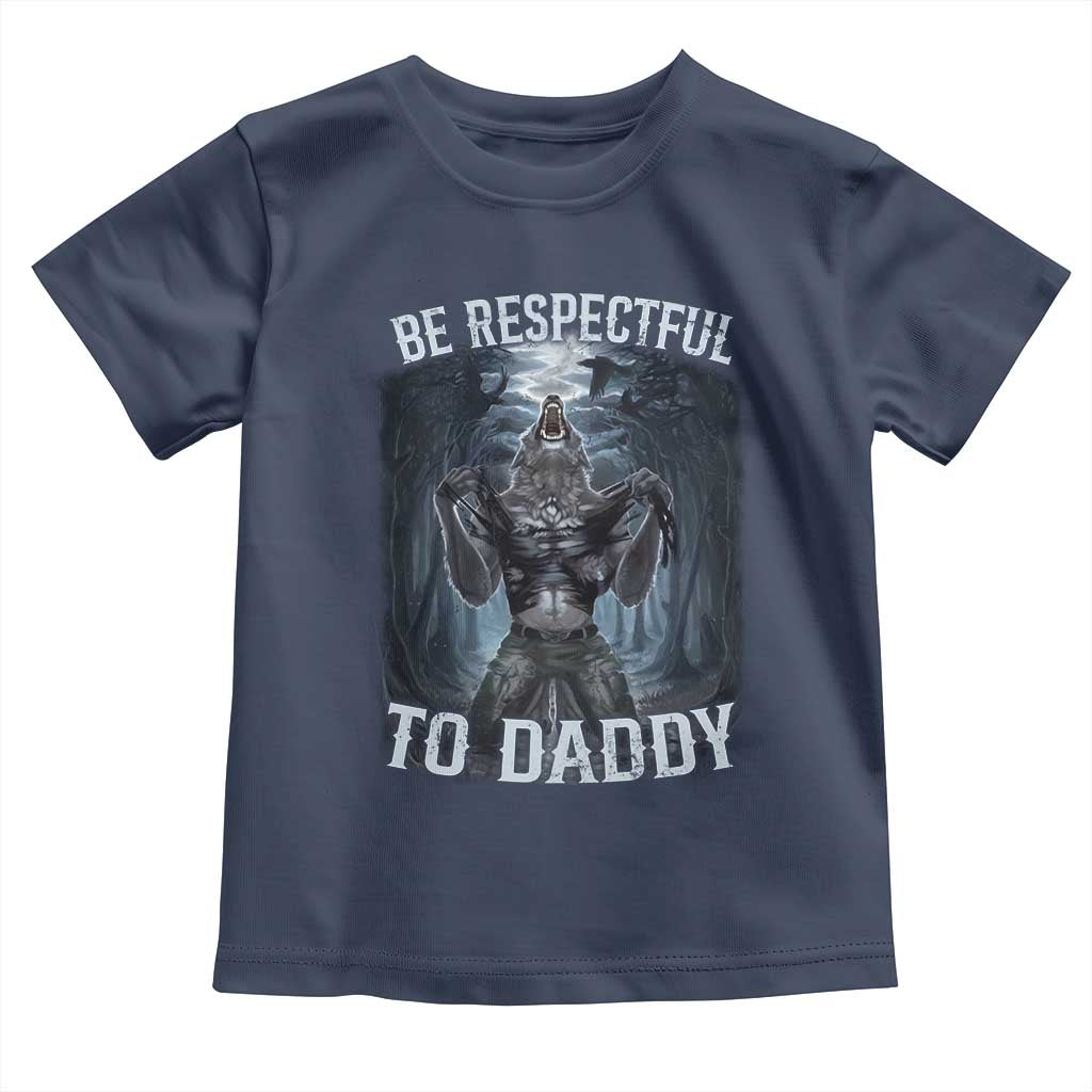 Funny Be Respectful To Daddy Toddler T Shirt Alpha Werewolf Wolf Meme TS11 Navy Print Your Wear