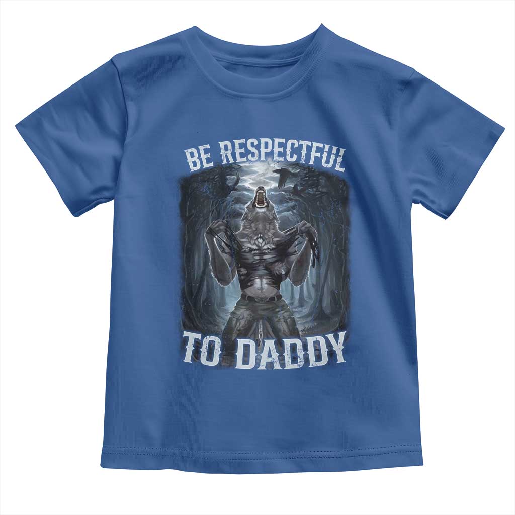Funny Be Respectful To Daddy Toddler T Shirt Alpha Werewolf Wolf Meme TS11 Royal Blue Print Your Wear