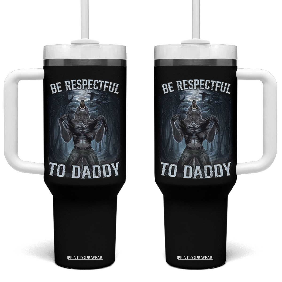 Funny Be Respectful To Daddy Tumbler With Handle Alpha Werewolf Wolf Meme TS11 One Size: 40 oz Black Print Your Wear