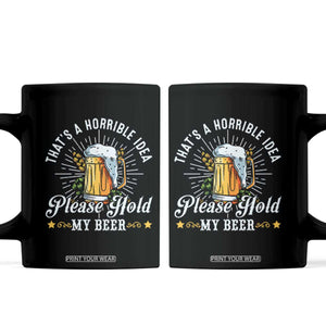Funny Beer Lover Coffee Mug That's A Horrible Idea Please Hold My Beer TS11 Black Print Your Wear
