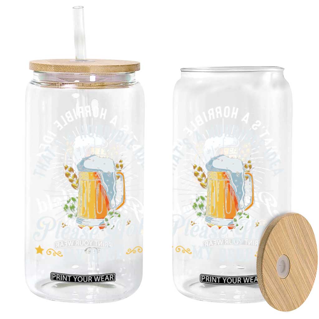 Funny Beer Lover Glass Can That's A Horrible Idea Please Hold My Beer TS11 Black Print Your Wear