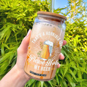 Funny Beer Lover Glass Can That's A Horrible Idea Please Hold My Beer TS11 Print Your Wear