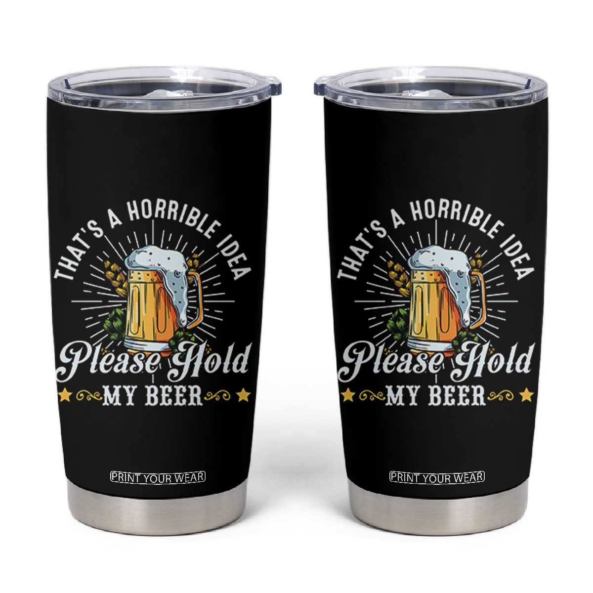 Funny Beer Lover Tumbler Cup That's A Horrible Idea Please Hold My Beer TS11 Black Print Your Wear