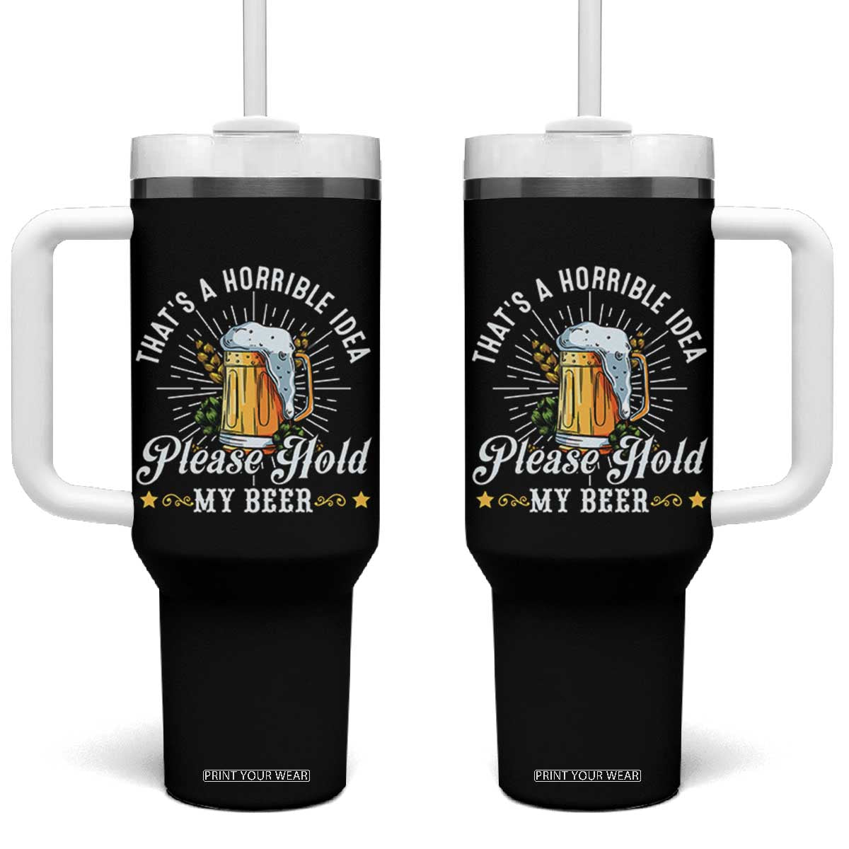 Funny Beer Lover Tumbler With Handle That's A Horrible Idea Please Hold My Beer TS11 One Size: 40 oz Black Print Your Wear