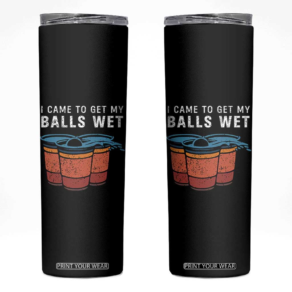 Funny Beer Pong Skinny Tumbler I Came To Get My Balls Wet TS11 Black Print Your Wear