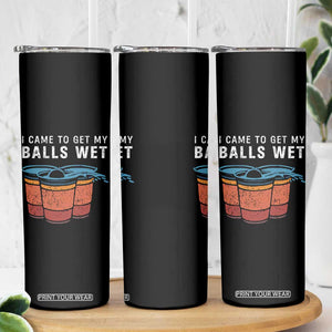 Funny Beer Pong Skinny Tumbler I Came To Get My Balls Wet TS11 Print Your Wear