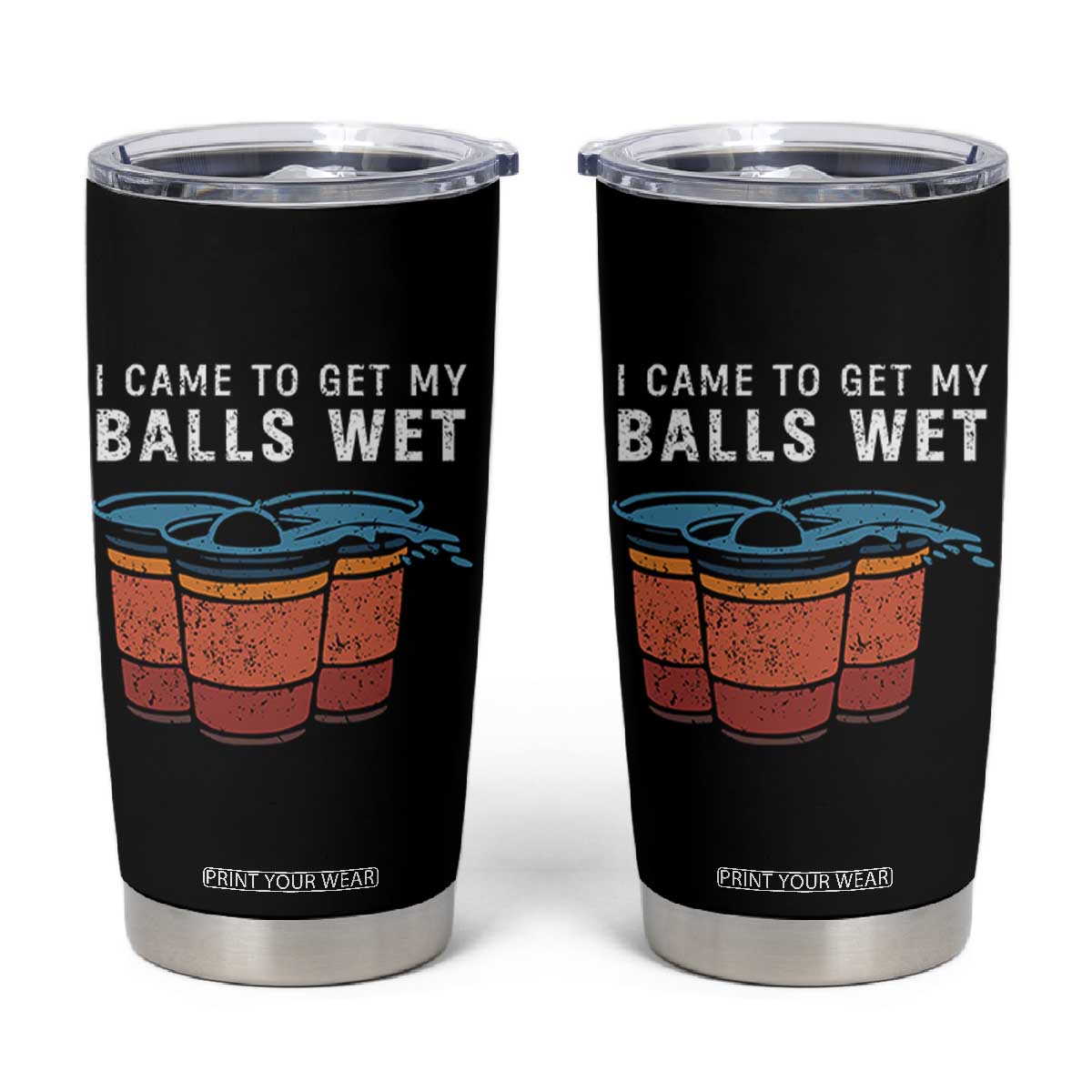 Funny Beer Pong Tumbler Cup I Came To Get My Balls Wet TS11 Black Print Your Wear