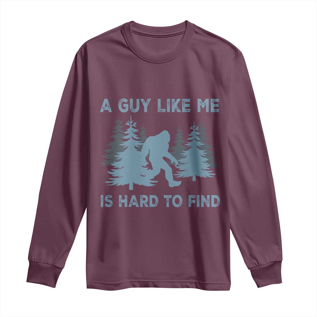 Funny Bigfoot Sasquatch Long Sleeve Shirt A Guy Like Me Is Hard To Find Forest Silhouette TS02 Maroon Print Your Wear