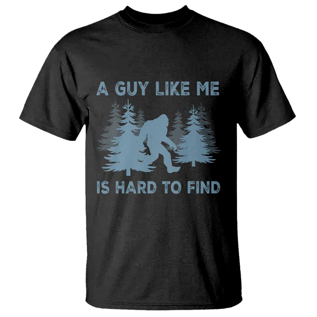 Funny Bigfoot Sasquatch T Shirt A Guy Like Me Is Hard To Find Forest Silhouette TS02 Black Print Your Wear