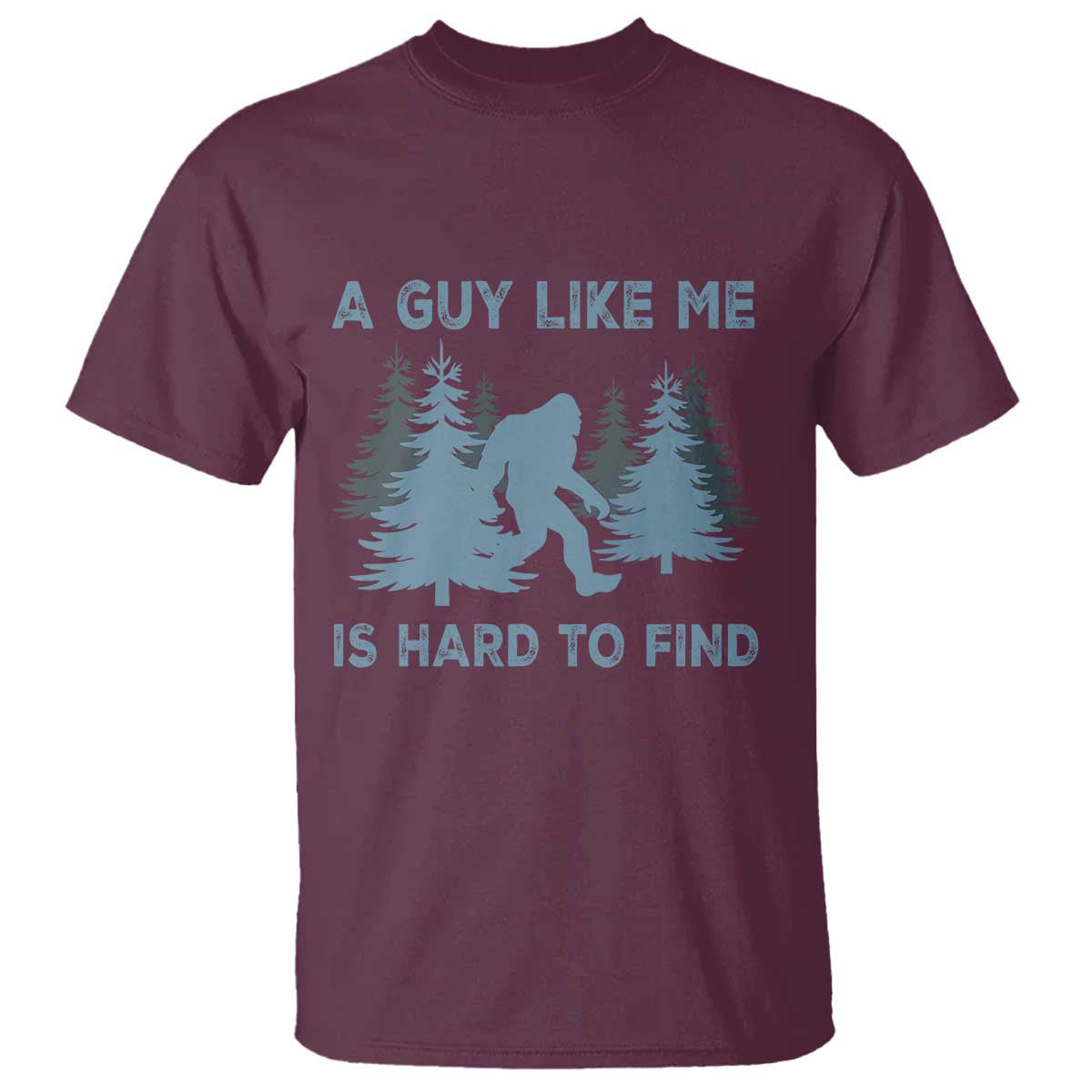Funny Bigfoot Sasquatch T Shirt A Guy Like Me Is Hard To Find Forest Silhouette TS02 Maroon Print Your Wear