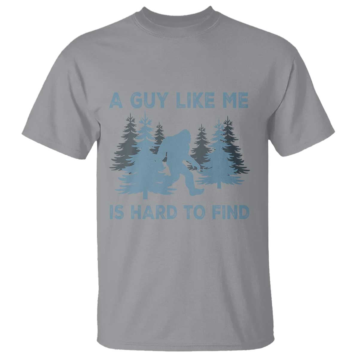 Funny Bigfoot Sasquatch T Shirt A Guy Like Me Is Hard To Find Forest Silhouette TS02 Sport Gray Print Your Wear