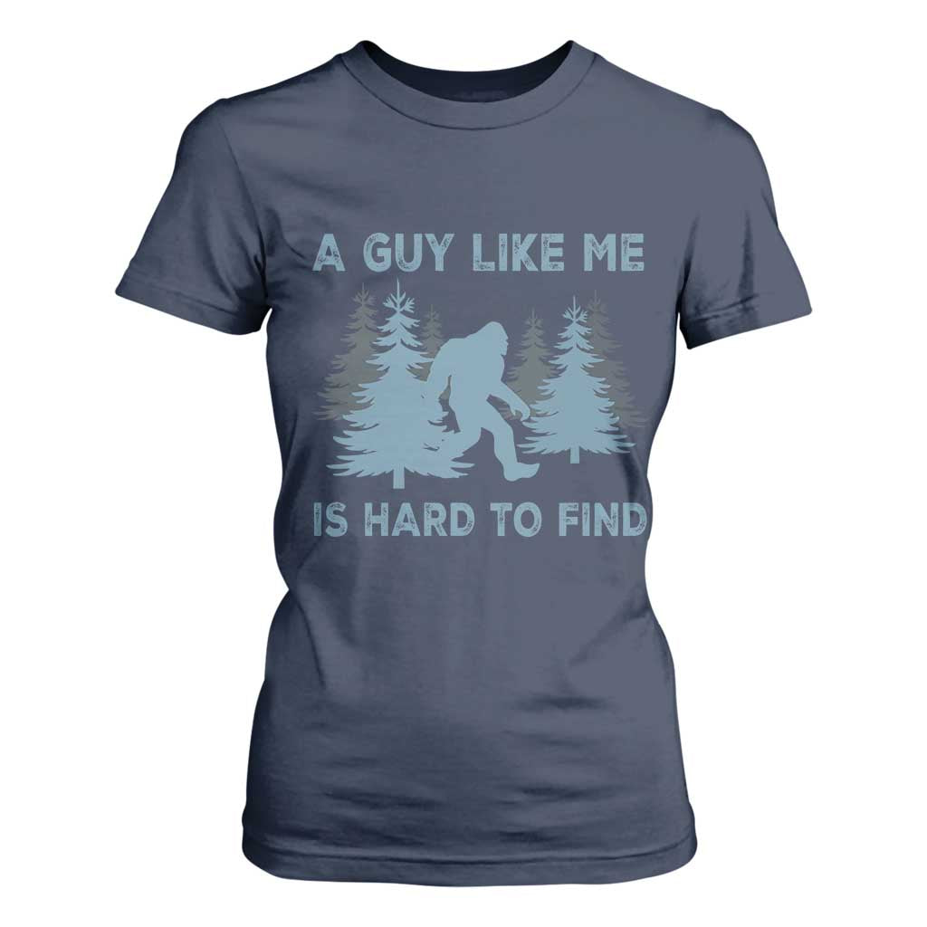 Funny Bigfoot Sasquatch T Shirt For Women A Guy Like Me Is Hard To Find Forest Silhouette TS02 Navy Print Your Wear