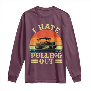 Funny Boating Boat Captain Long Sleeve Shirt I Hate Pulling Out Vintage Retro TS11 Maroon Print Your Wear