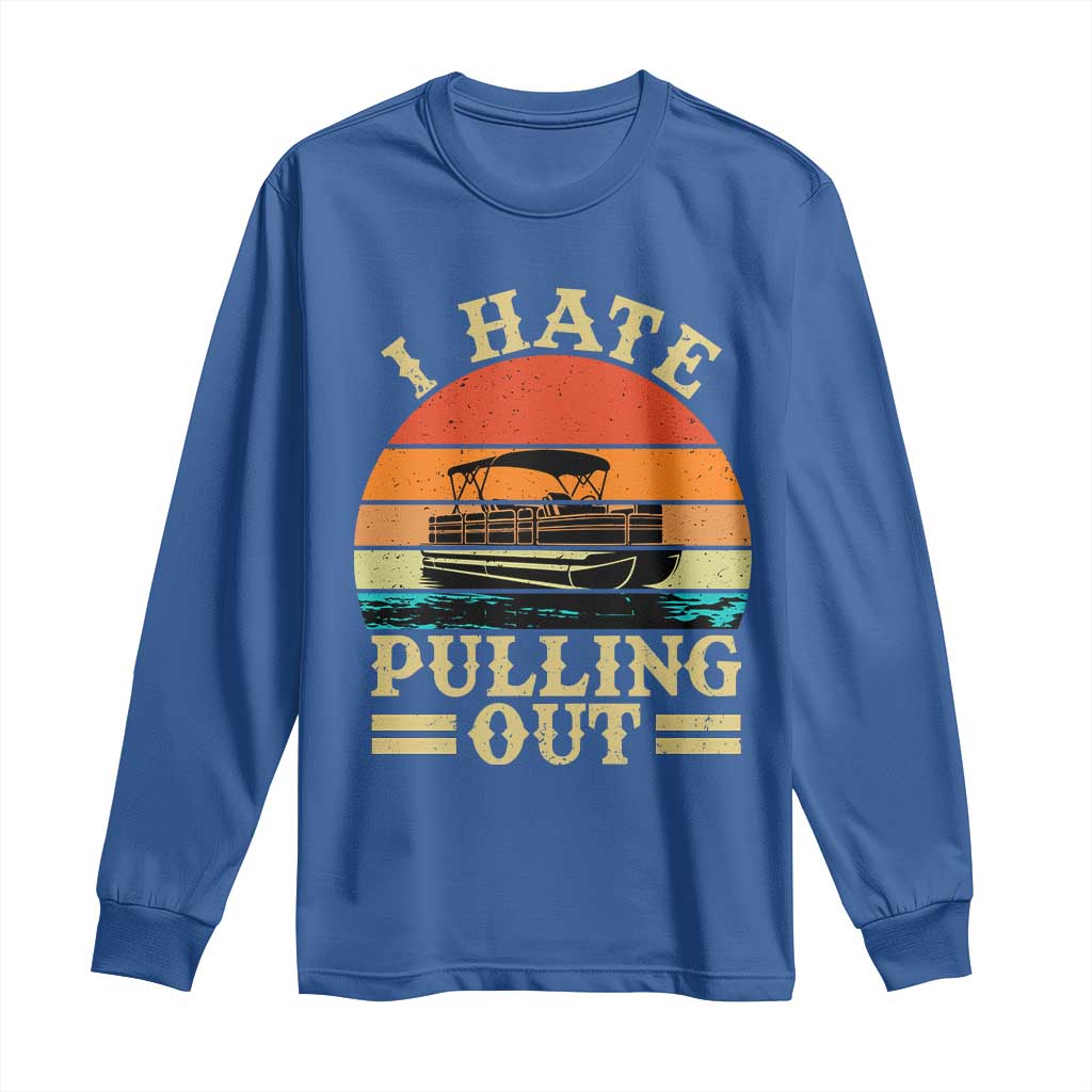 Funny Boating Boat Captain Long Sleeve Shirt I Hate Pulling Out Vintage Retro TS11 Royal Blue Print Your Wear