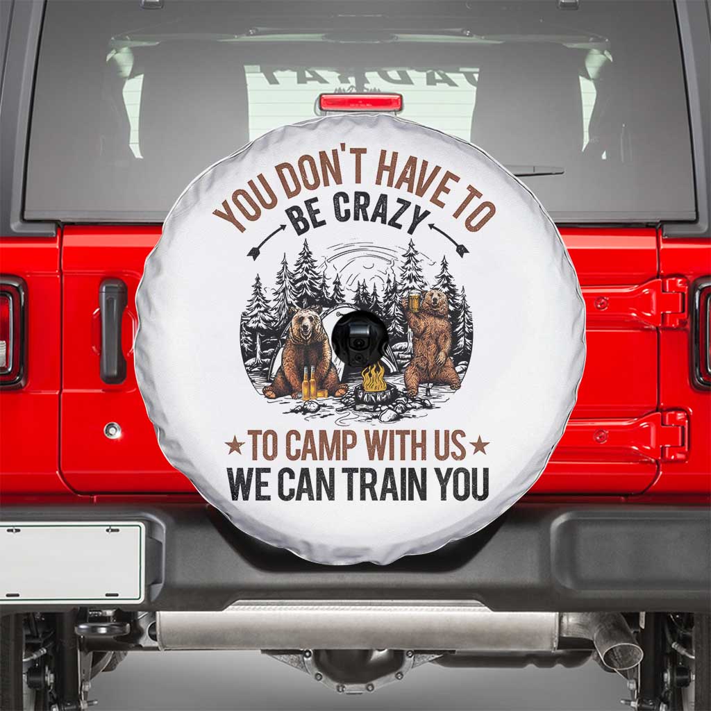 Funny Camping Spare Tire Cover You Don't Have To Be Crazy To Camp With Us We Can Train You Bear TS11 White Print Your Wear