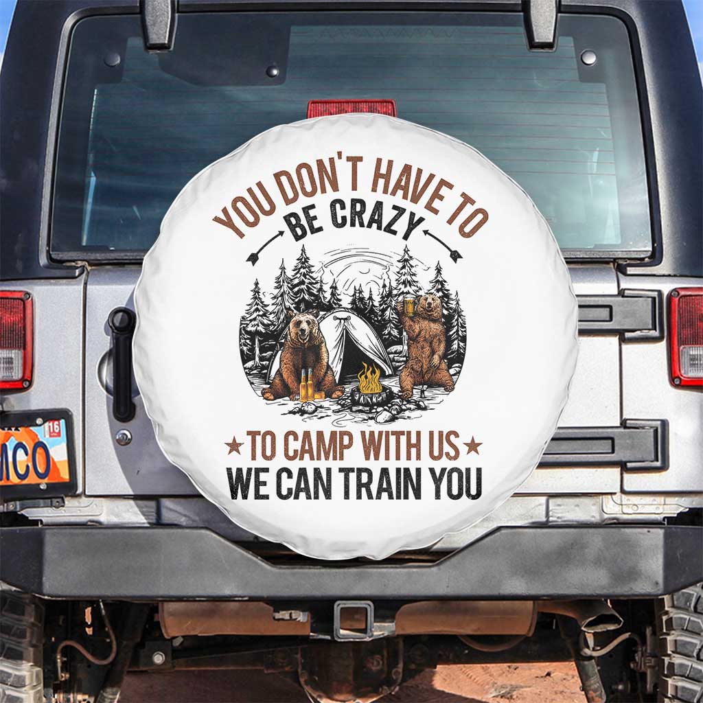 Funny Camping Spare Tire Cover You Don't Have To Be Crazy To Camp With Us We Can Train You Bear TS11 No hole White Print Your Wear