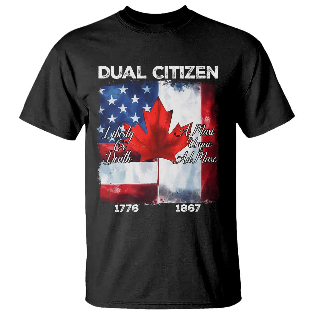 Funny Canadian American T Shirt Dual Citizen Liberty Or Death A Mari Usque Ad Mare TS11 Black Print Your Wear