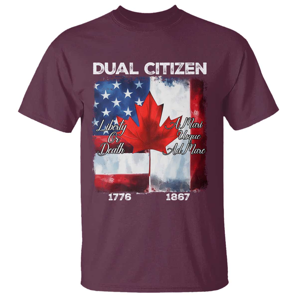 Funny Canadian American T Shirt Dual Citizen Liberty Or Death A Mari Usque Ad Mare TS11 Maroon Print Your Wear
