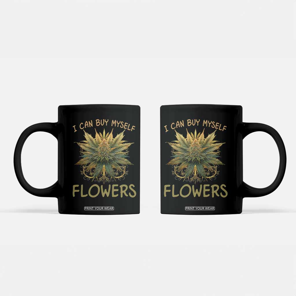 Funny Cannabis 420 Coffee Mug I Can Buy Myself Flowers Marijuana Smoking Weed TS02 Black Print Your Wear