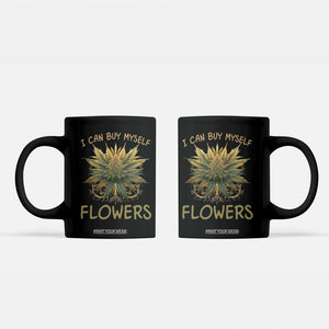 Funny Cannabis 420 Coffee Mug I Can Buy Myself Flowers Marijuana Smoking Weed TS02 Black Print Your Wear