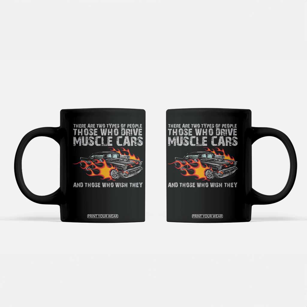 Funny Car Lover Coffee Mug Two Types Of People Drive Muscle Cars And Wish They Did TS09 Black Print Your Wear