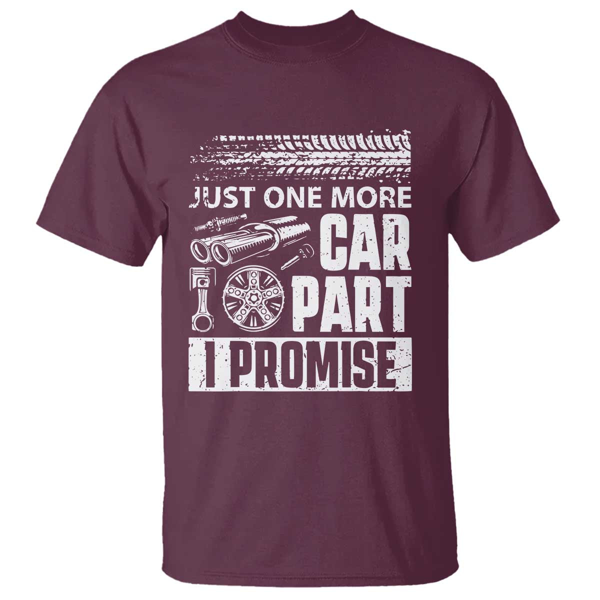 Funny Car Mechanic Just One More Car Part I Promise T Shirt Car Lover Gag TS11 Maroon Print Your Wear