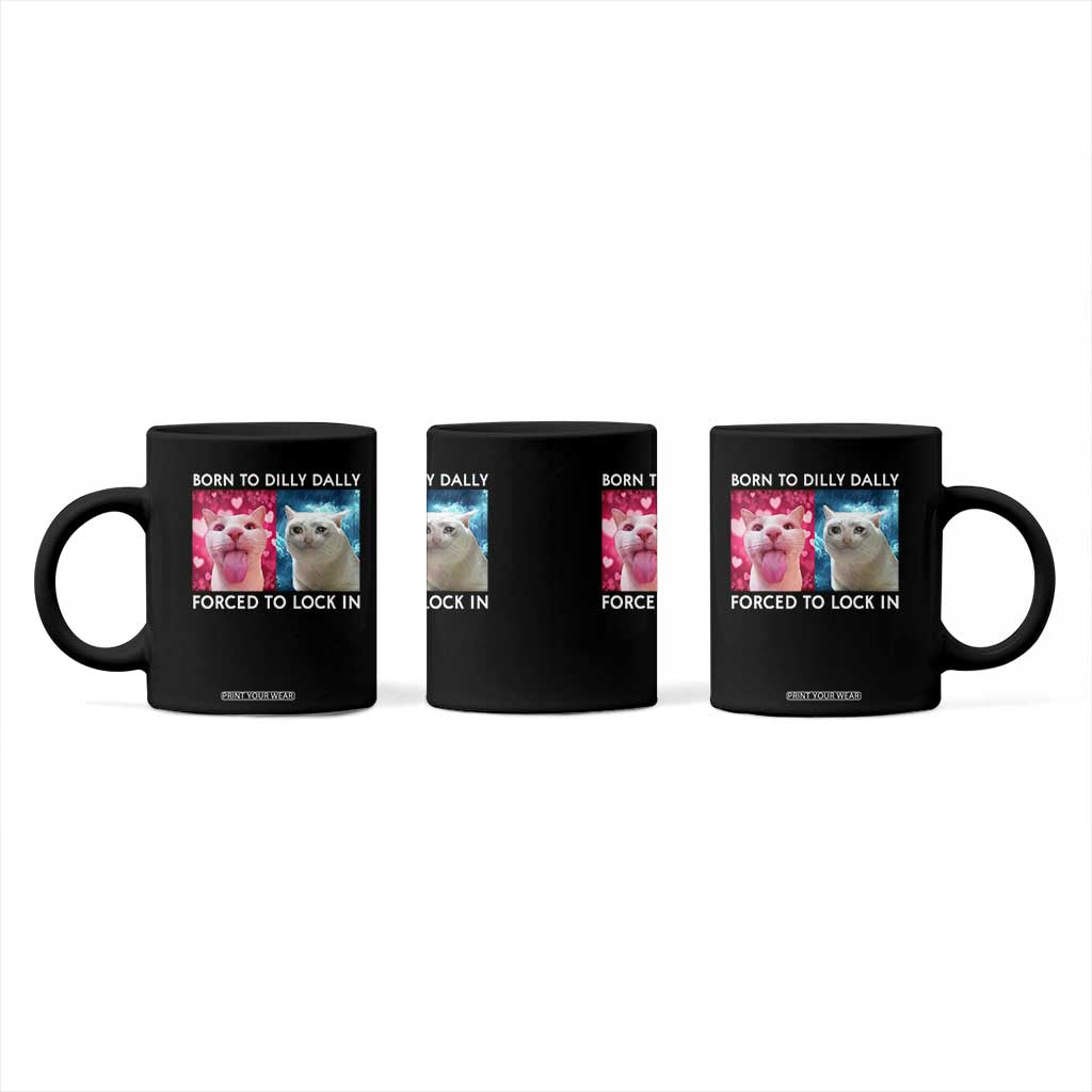 Funny Cat Meme Coffee Mug Born To Dilly Dally Forced To Lock In TS09 Print Your Wear