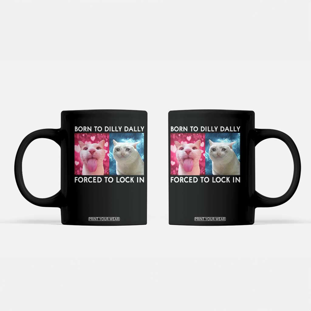 Funny Cat Meme Coffee Mug Born To Dilly Dally Forced To Lock In TS09 Black Print Your Wear