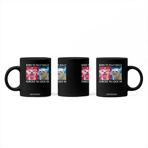 Funny Cat Meme Coffee Mug Born To Dilly Dally Forced To Lock In TS09 Print Your Wear