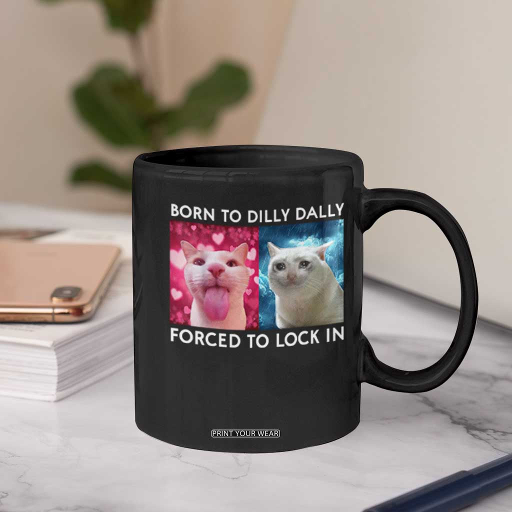 Funny Cat Meme Coffee Mug Born To Dilly Dally Forced To Lock In TS09 Print Your Wear