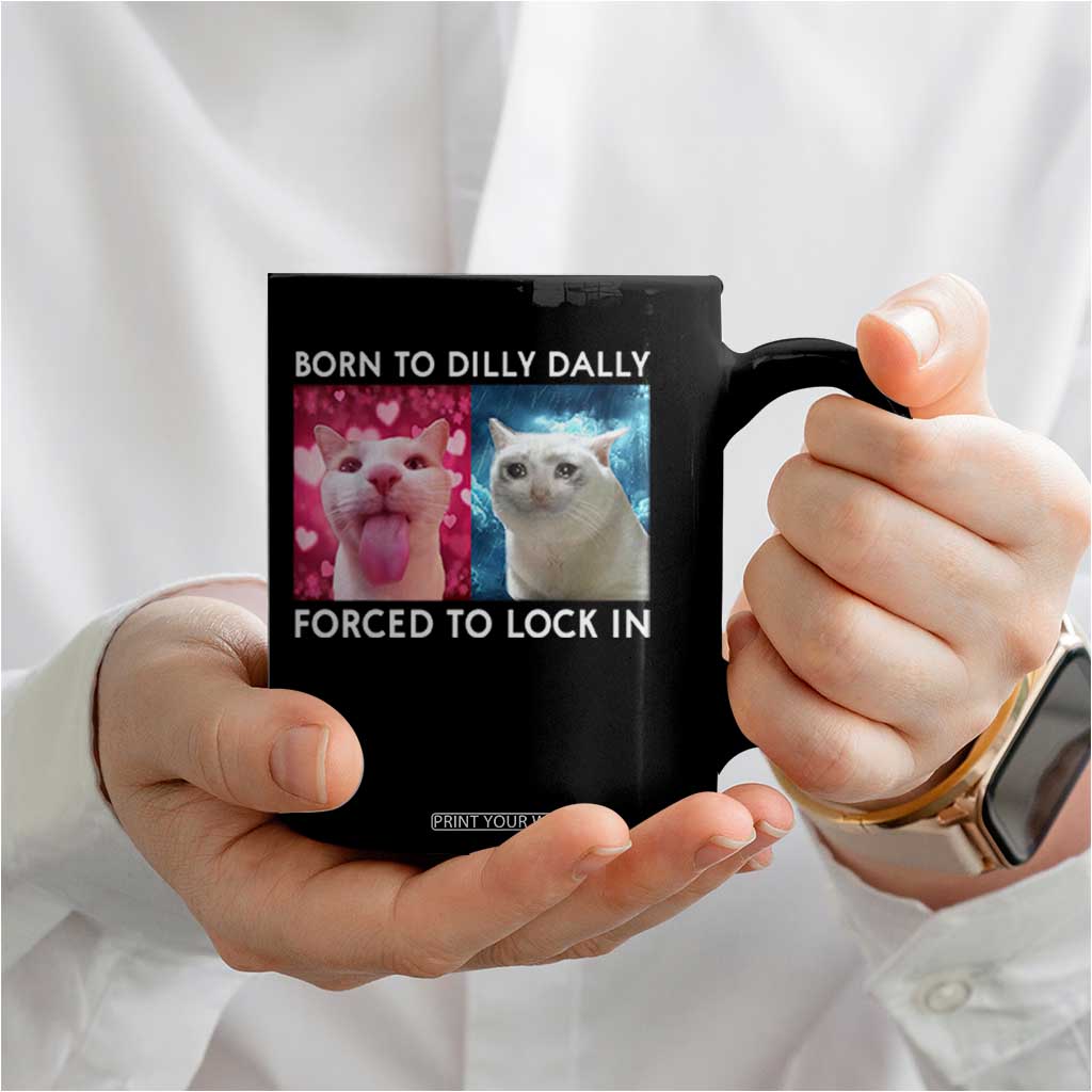 Funny Cat Meme Coffee Mug Born To Dilly Dally Forced To Lock In TS09 Print Your Wear