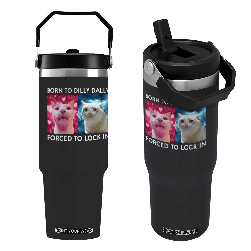 Funny Cat Meme Flip Straw Tumbler Born To Dilly Dally Forced To Lock In TS09 One Size: 30 oz Black Print Your Wear