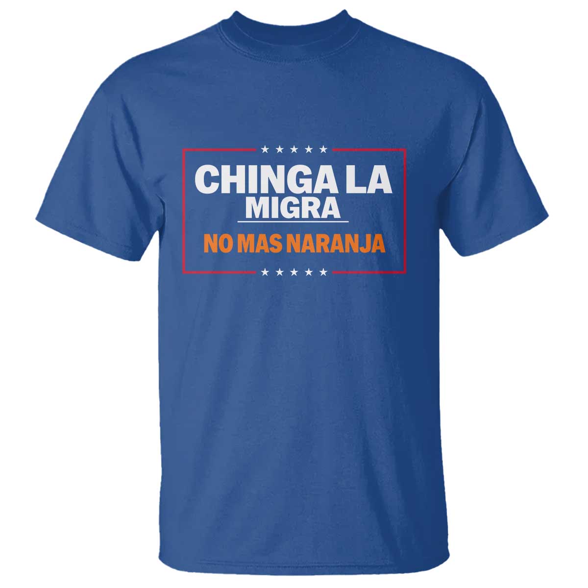 Funny Chinga La Migra No Mas Naranja T Shirt Star Stripes TS11 Royal Blue Print Your Wear