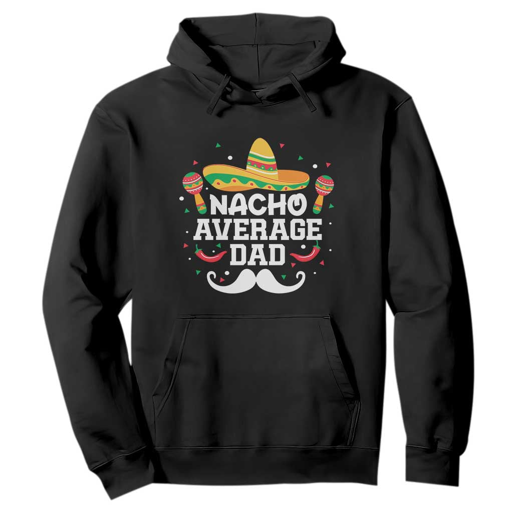 Funny Cinco De Mayo Father's Day Mexican Hoodie Nacho Average Dad Sombrero Hat TS11 Black Print Your Wear