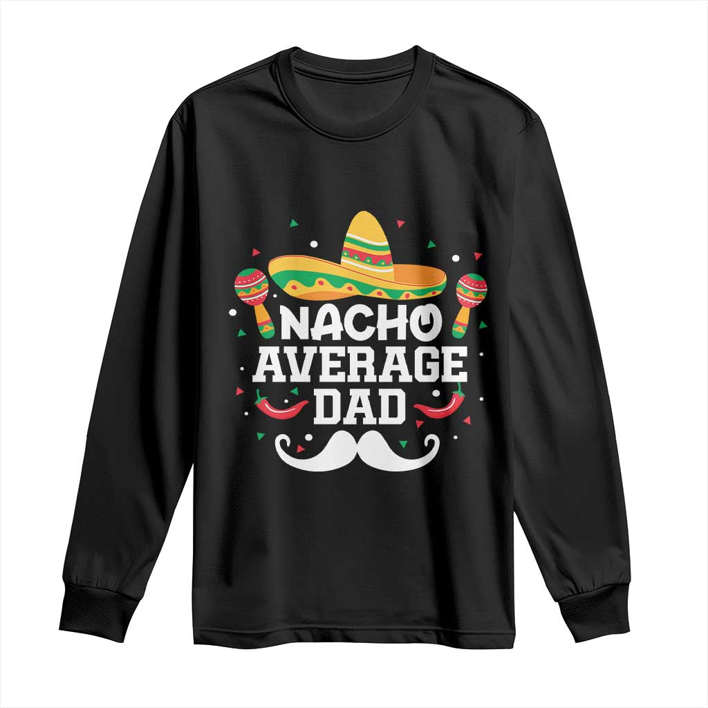 Funny Cinco De Mayo Father's Day Mexican Long Sleeve Shirt Nacho Average Dad Sombrero Hat TS11 Black Print Your Wear