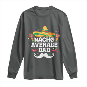 Funny Cinco De Mayo Father's Day Mexican Long Sleeve Shirt Nacho Average Dad Sombrero Hat TS11 Dark Heather Print Your Wear
